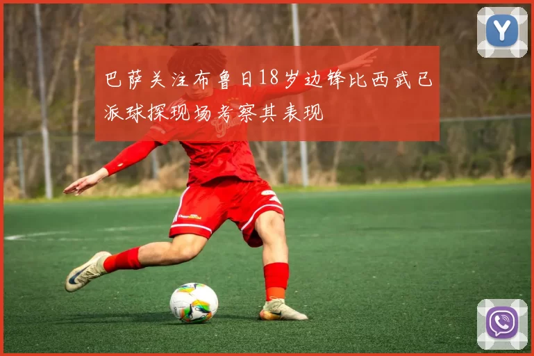 巴萨关注布鲁日18岁边锋比西武已派球探现场考察其表现