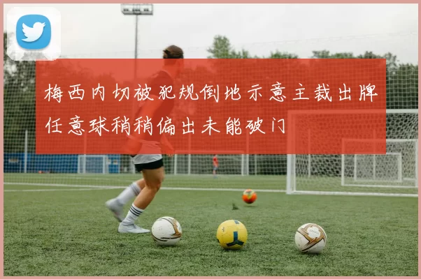 梅西内切被犯规倒地示意主裁出牌任意球稍稍偏出未能破门